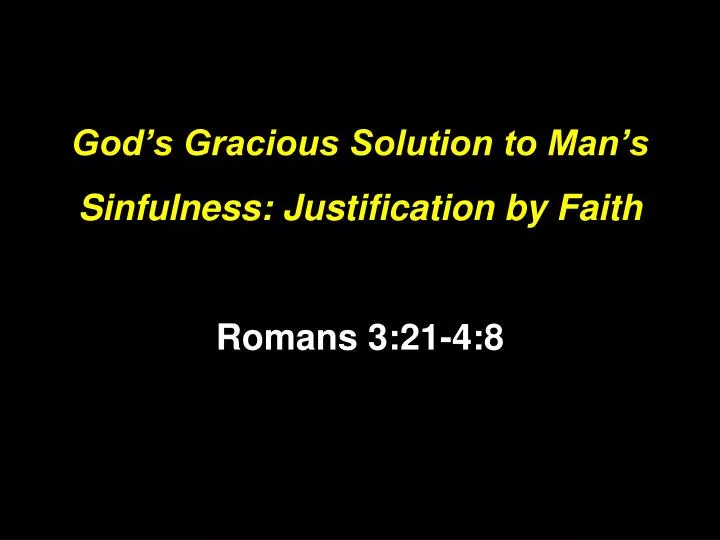 god s gracious solution to man s sinfulness justification by faith romans 3 21 4 8