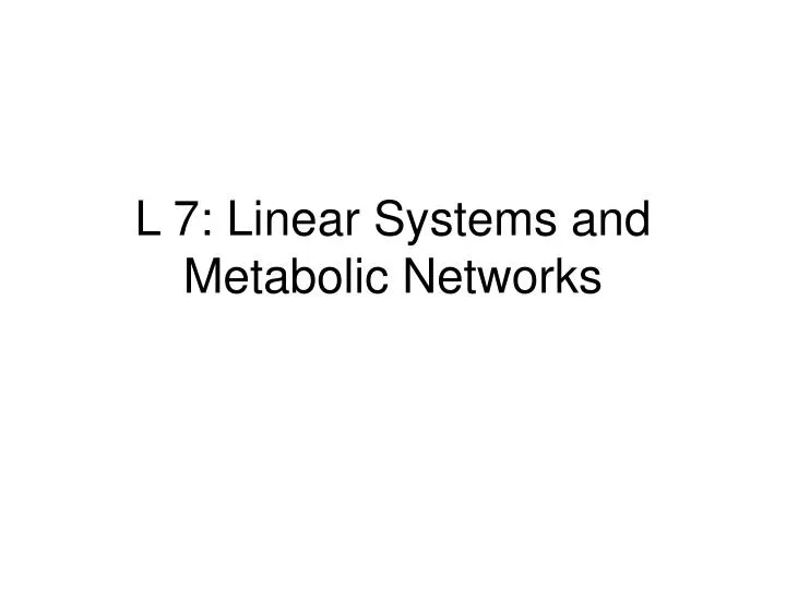 l 7 linear systems and metabolic networks
