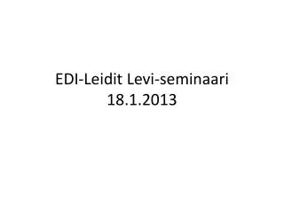 EDI-Leidit Levi-seminaari 18.1.2013