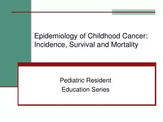 Epidemiology of Childhood Cancer: Incidence, Survival and Mortality
