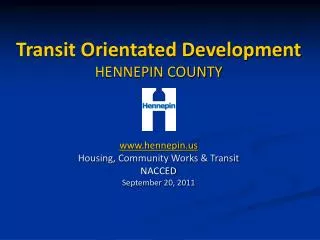Transit Orientated Development HENNEPIN COUNTY hennepin Housing, Community Works &amp; Transit