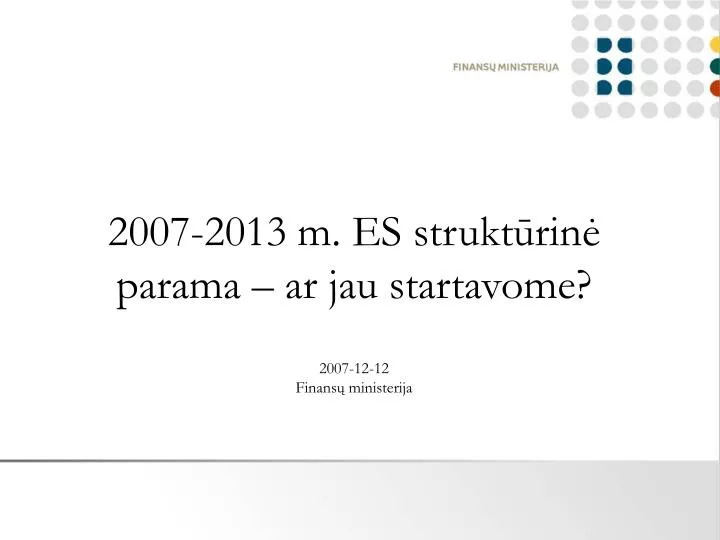 2007 2013 m es strukt rin parama ar jau startavome 2007 12 12 finans ministerija