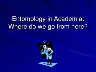 Entomology in Academia: Where do we go from here?