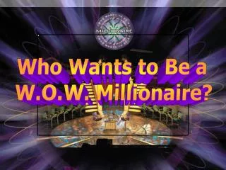 Who Wants to Be a W.O.W. Millionaire ?