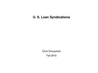 U. S. Loan Syndications Chris Droussiotis Fall 2010
