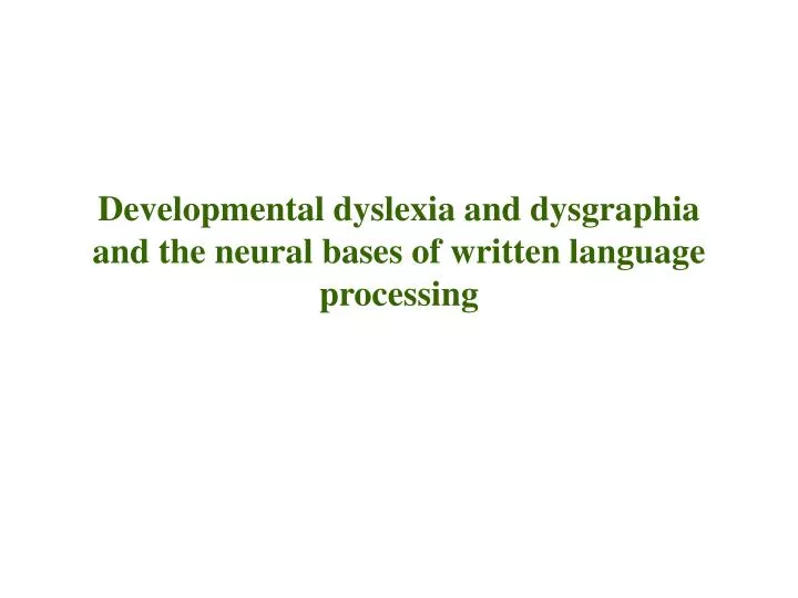 developmental dyslexia and dysgraphia and the neural bases of written language processing