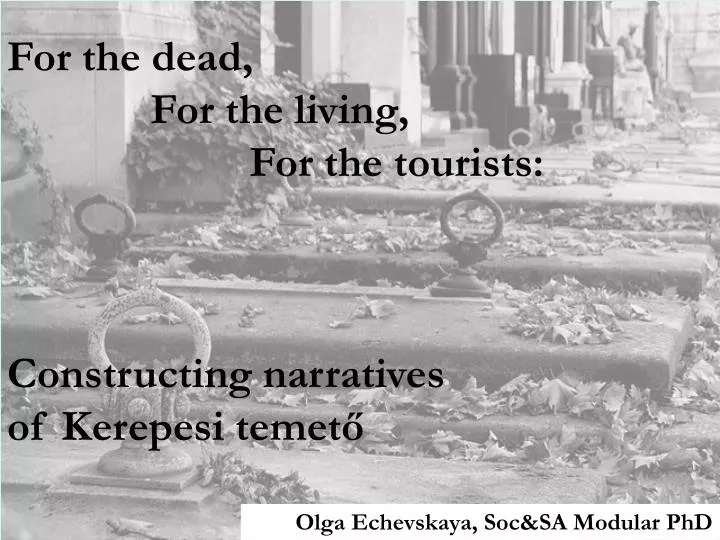 for the dead for the living for the tourists constructing narratives of k erepesi temet
