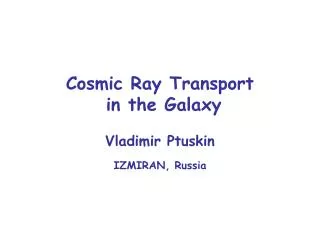 Cosmic Ray Transport in the Galaxy Vladimir Ptuskin IZMIRAN, Russia