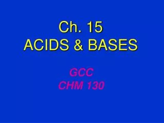 Ch. 15 ACIDS &amp; BASES GCC CHM 130