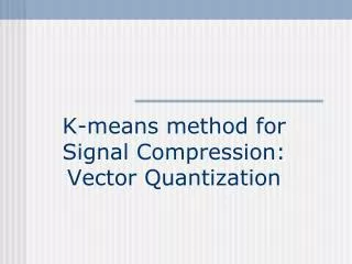 K-means method for Signal Compression: Vector Quantization