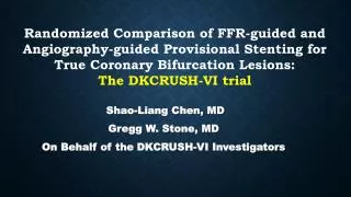 Shao-Liang Chen, MD Gregg W. Stone, MD On Behalf of the DKCRUSH-VI Investigators