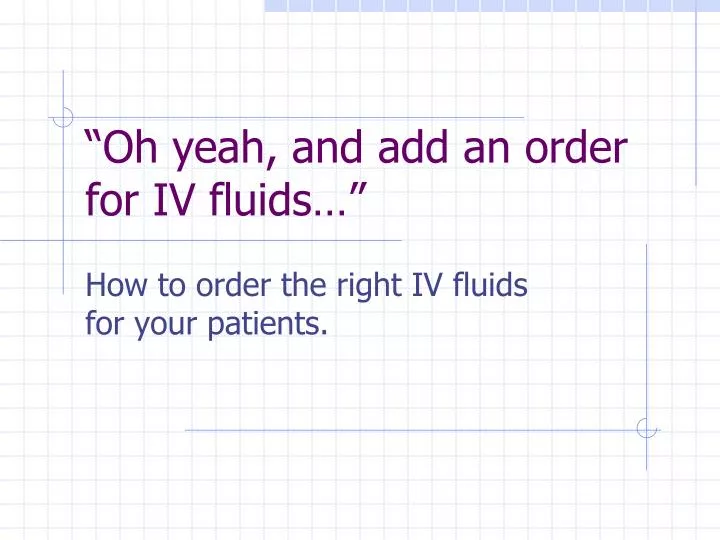 oh yeah and add an order for iv fluids