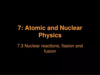 7: Atomic and Nuclear Physics