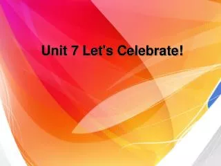 Unit 7 Let's Celebrate!