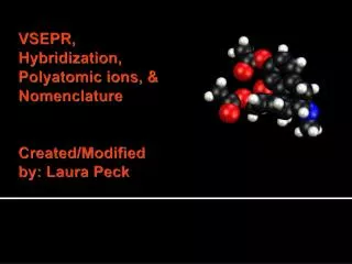 VSEPR, Hybridization, Polyatomic ions, &amp; Nomenclature Created/Modified by: Laura Peck