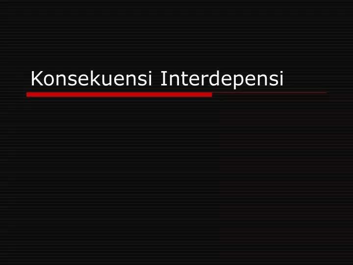 konsekuensi interdepensi