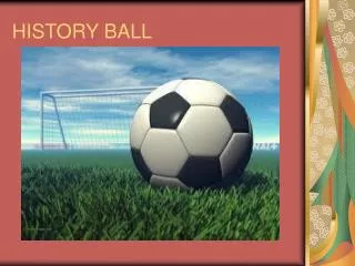 H ISTORY BALL