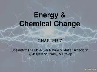 Energy &amp; Chemical Change CHAPTER 7 Chemistry: The Molecular Nature of Matter, 6 th edition