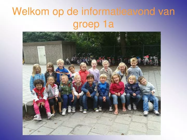 welkom op de informatieavond van groep 1a