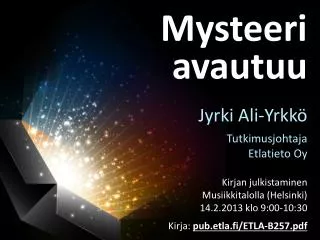 Mysteeri avautuu Jyrki Ali-Yrkkö Tutkimusjohtaja Etlatieto Oy Kirjan julkistaminen