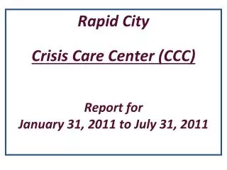 Rapid City Crisis Care Center (CCC) Report for January 31, 2011 to July 31, 2011