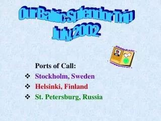 Ports of Call: Stockholm, Sweden Helsinki, Finland St. Petersburg, Russia