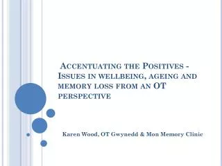 Accentuating the Positives - Issues in wellbeing, ageing and memory loss from an OT perspective