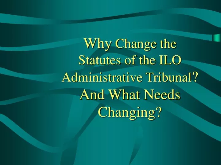 why change the statutes of the ilo administrative tribunal and what needs changing