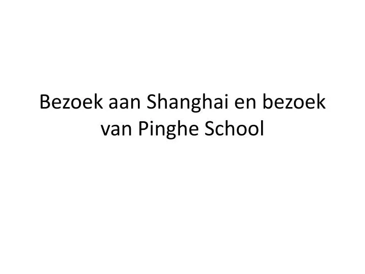 bezoek aan shanghai en bezoek van pinghe school