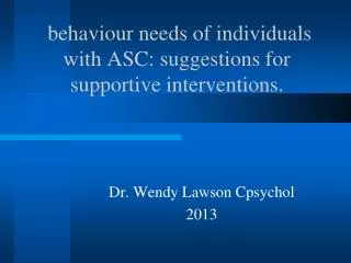 behaviour needs of individuals with ASC: suggestions for supportive interventions.