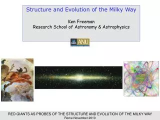 Structure and Evolution of the Milky Way Ken Freeman Research School of Astronomy &amp; Astrophysics