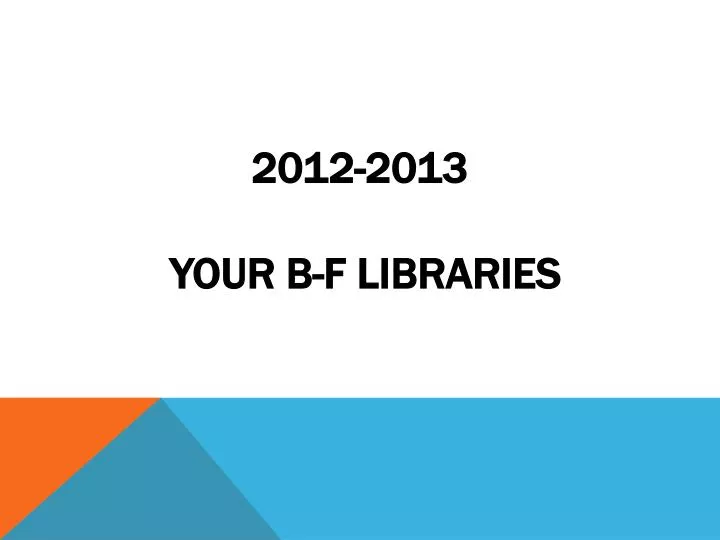 2012 2013 your b f libraries