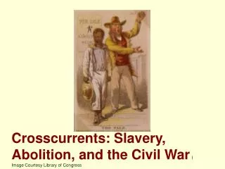 Crosscurrents: Slavery, Abolition, and the Civil War I Image Courtesy Library of Congress