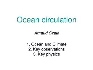 Ocean circulation Arnaud Czaja 1. Ocean and Climate 2. Key observations 3. Key physics