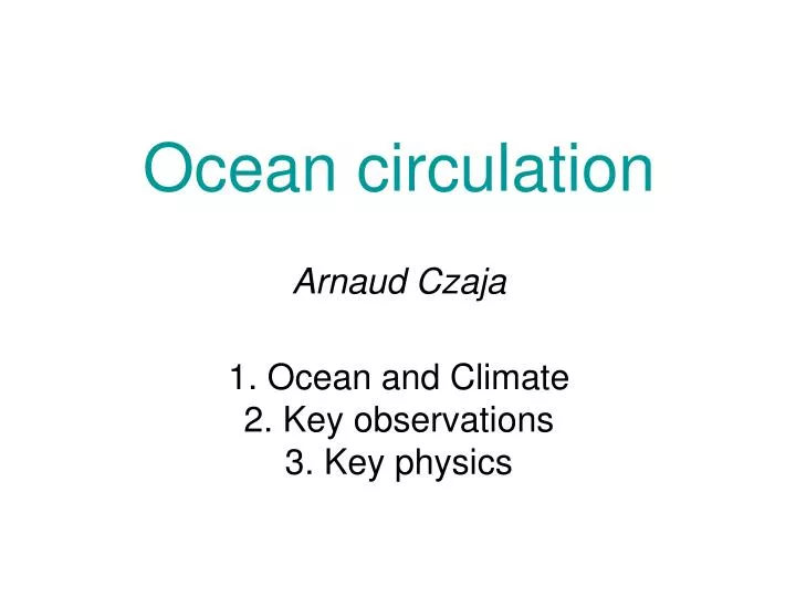 ocean circulation arnaud czaja 1 ocean and climate 2 key observations 3 key physics