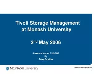 Tivoli Storage Management at Monash University 2 nd May 2006 Presentation for TUGANZ By