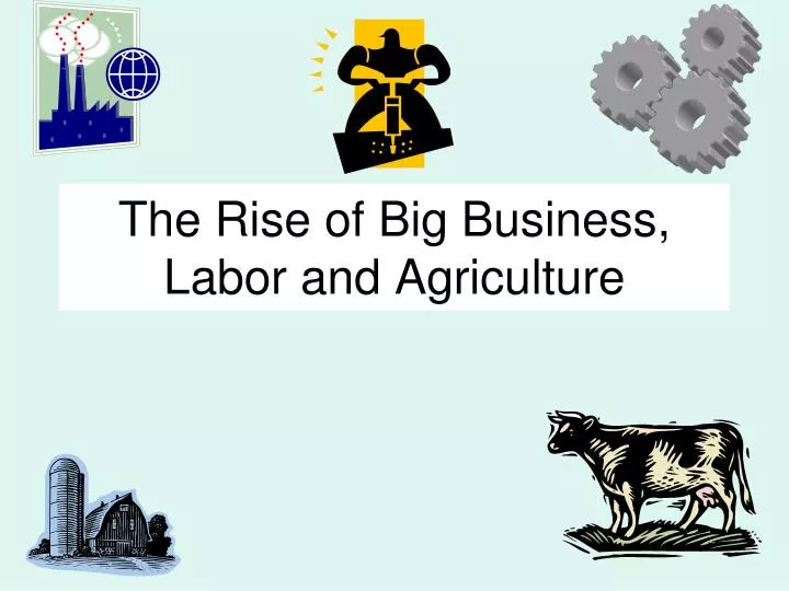 the rise of big business labor and agriculture