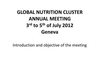 GLOBAL NUTRITION CLUSTER ANNUAL MEETING 3 rd to 5 th of July 2012 Geneva