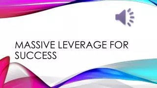 Massive leverage for success