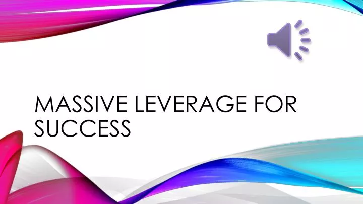 massive leverage for success
