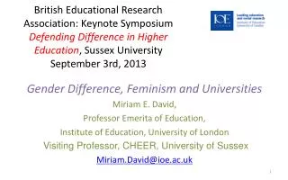 Gender Difference, Feminism and Universities Miriam E. David, Professor Emerita of Education,