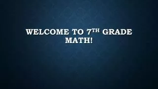 Welcome to 7 th Grade Math!