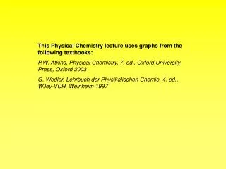 This Physical Chemistry lecture uses graphs from the following textbooks: