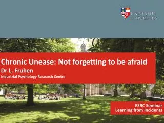 Chronic Unease: Not forgetting to be afraid Dr L. Fruhen Industrial Psychology Research Centre