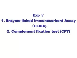 Exp ? 1. Enzyme-linked Immunosorbent Assay ? ELISA) 2. Complement fixation test (CFT)
