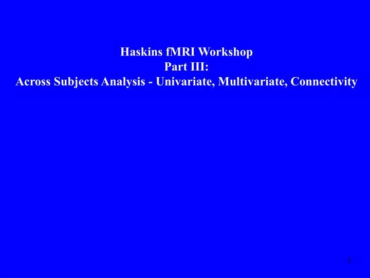 haskins fmri workshop part iii across subjects analysis univariate multivariate connectivity
