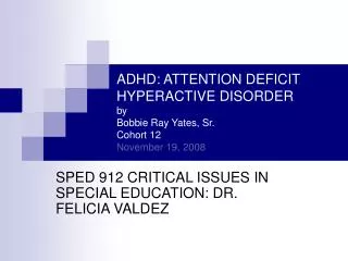 ADHD: ATTENTION DEFICIT HYPERACTIVE DISORDER by Bobbie Ray Yates, Sr. Cohort 12 November 19, 2008