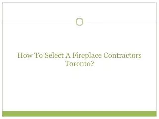 How To Select A Fireplace Contractors Toronto?