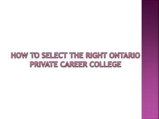 How To Select The Right Ontario Private Career College