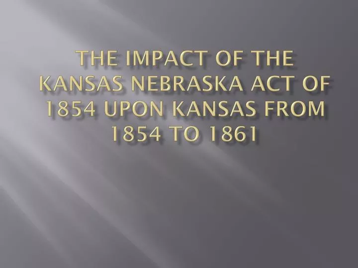 the impact of the kansas nebraska act of 1854 upon kansas from 1854 to 1861